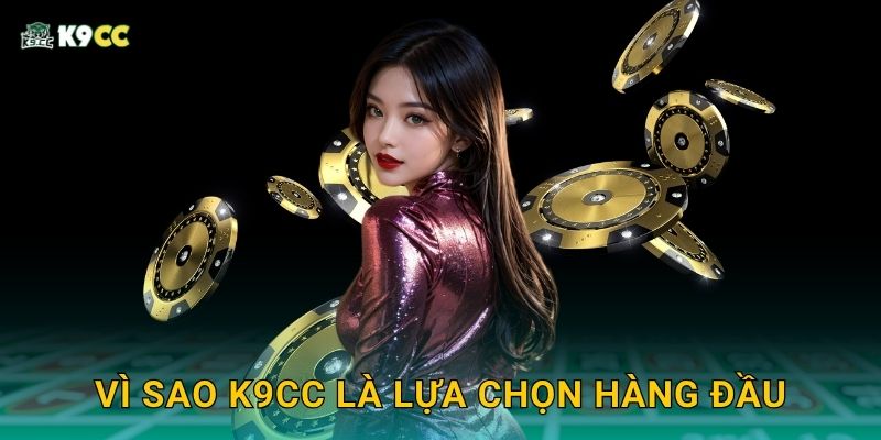 Vì sao K9cc là lựa chọn hàng đầu