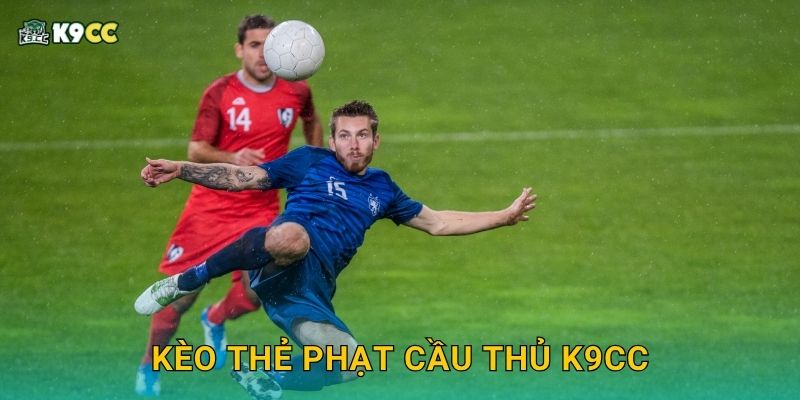 Kèo thẻ phạt cầu thủ K9cc
