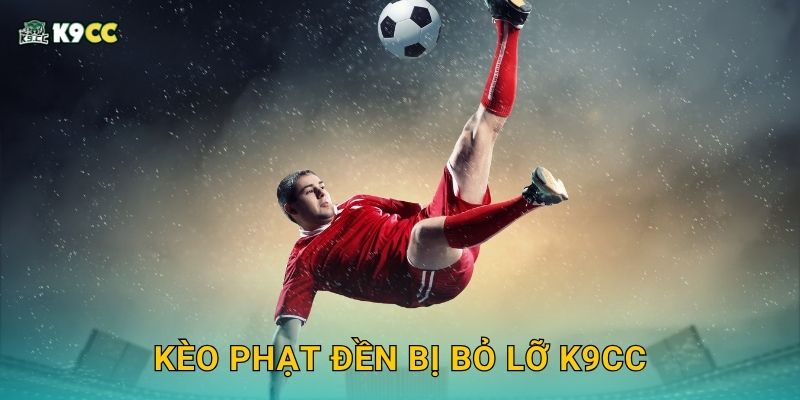 Kèo phạt đền bị bỏ lỡ K9cc