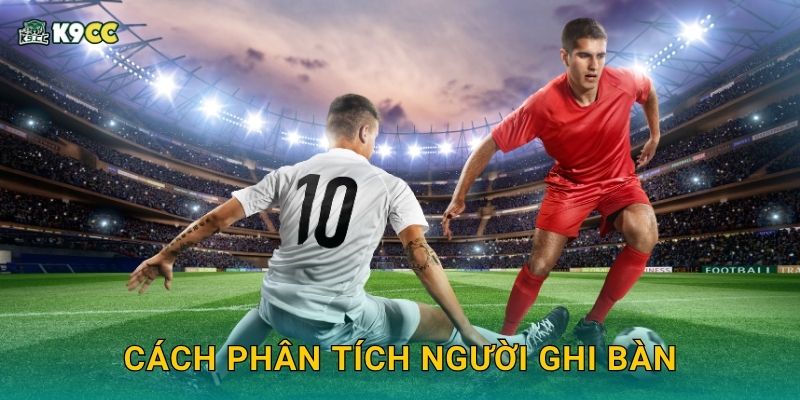 Kèo cầu thủ ghi bàn cuối cùng – Cú chốt lợi nhuận tại K9cc 3 Cách phân tích người ghi bàn