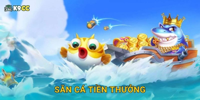 Săn Cá Tiền Thưởng: Cơ hội vàng – Nhận quà hấp dẫn tại K9cc 1 Săn Cá Tiền Thưởng: Cơ hội vàng – Nhận quà hấp dẫn tại K9cc