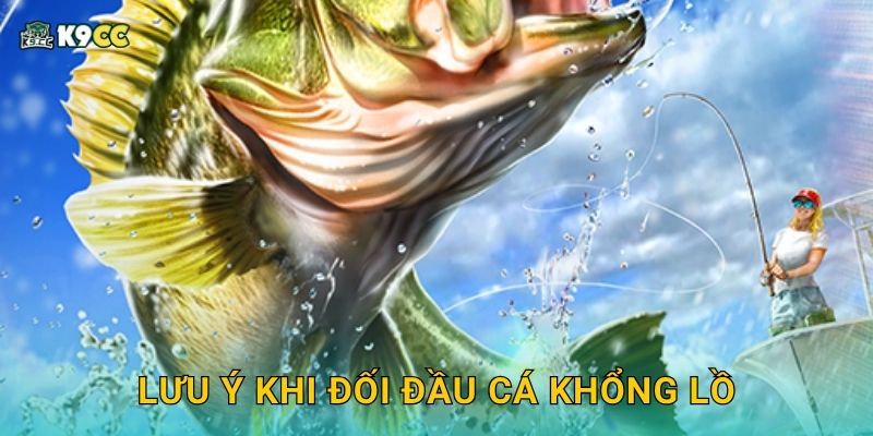 Sấm Sét Đại Dương – Chớp nhoáng chiến thắng tại K9cc 3 Lưu ý khi đối đầu cá khổng lồ